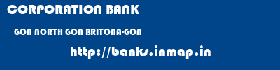 CORPORATION BANK  GOA NORTH GOA BRITONA-GOA   banks information 